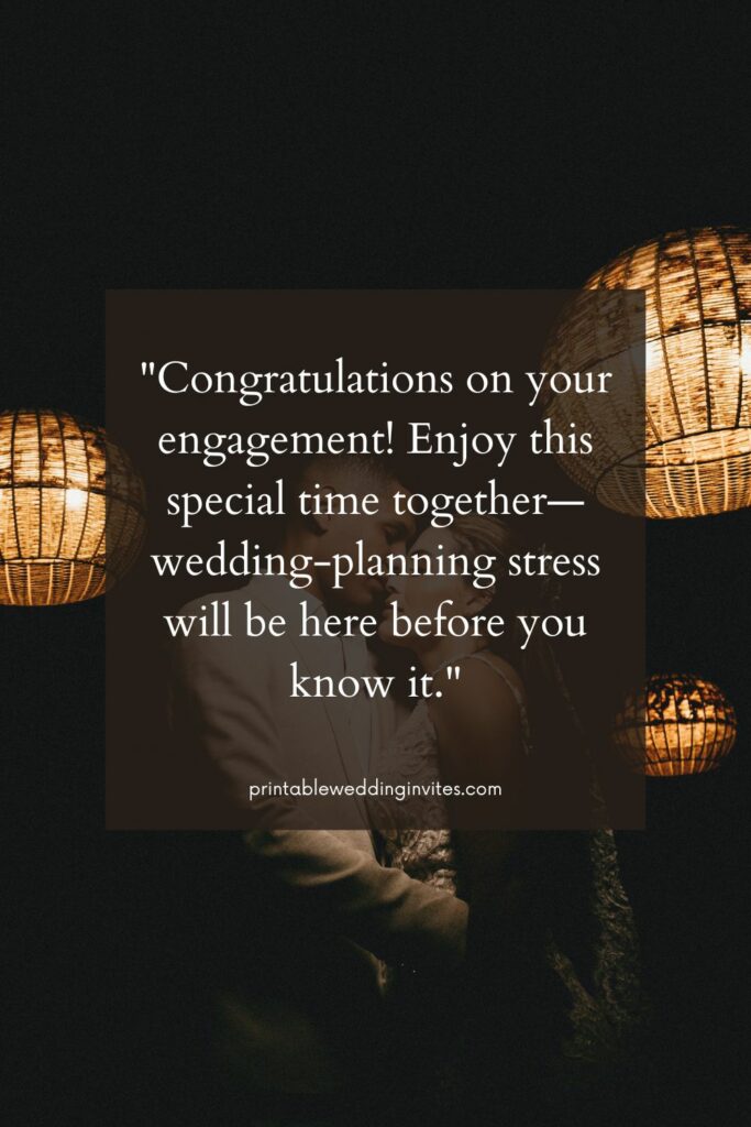 Congratulations on your engagement Enjoy this special time together—wedding planning stress will be here before you know it