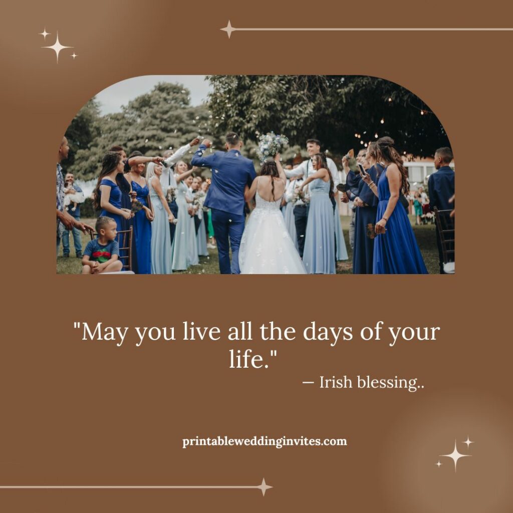 May you live all the days of your life. — Irish blessing