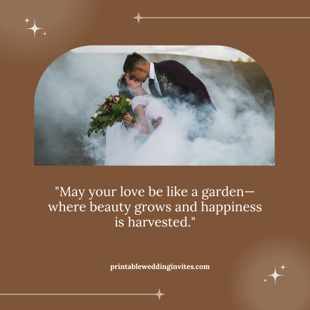 May your love be like a garden—where beauty grows and happiness is harvested