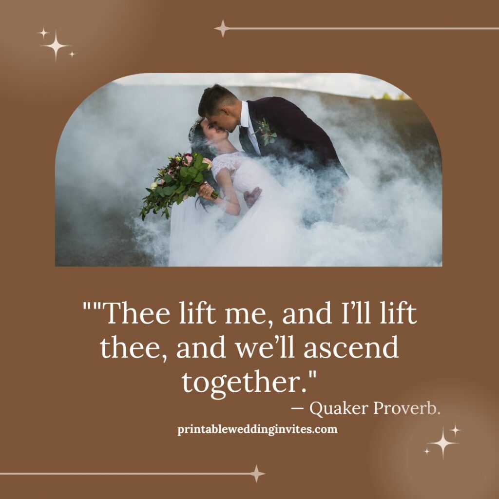 Thee lift me and Ill lift thee and well ascend together. — Quaker Proverb