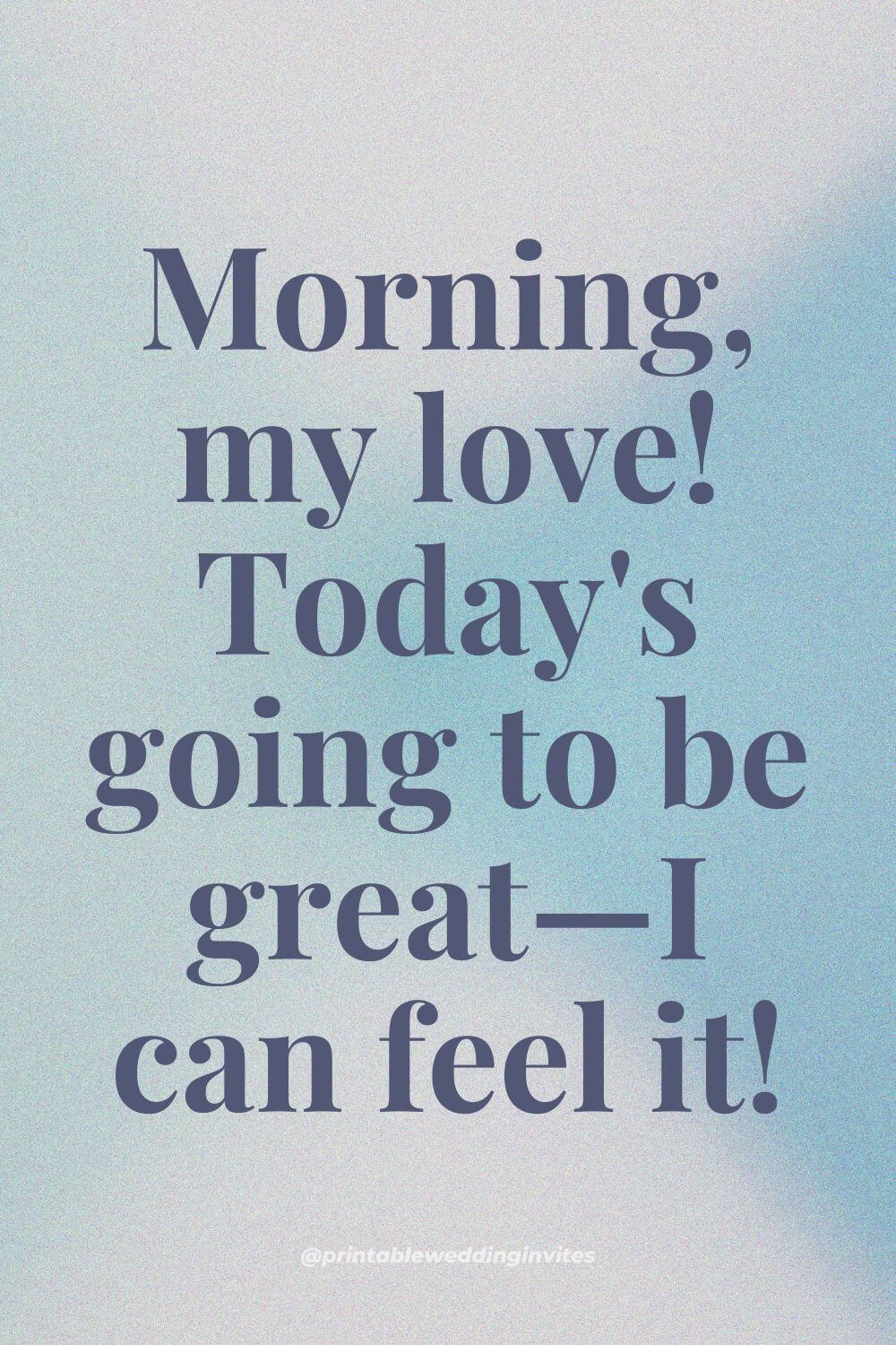 Morning, my love! Today's going to be great—I can feel it!