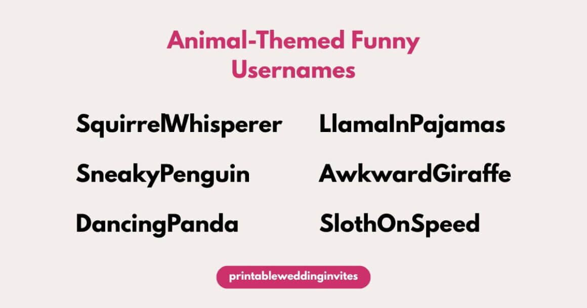 "List of animal-themed funny usernames in bold text: 'SquirrelWhisperer,' 'LlamaInPajamas,' 'SneakyPenguin,' 'AwkwardGiraffe,' 'DancingPanda,' 'SlothOnSpeed.' Title in pink text above reads 'Animal-Themed Funny Usernames.' Humor and playfulness conveyed. Source: printableweddinginvites."