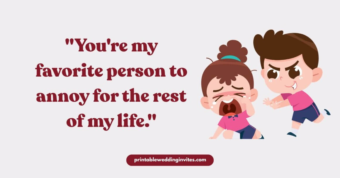 Illustration of a playful boy chasing a crying girl. Text reads, "You're my favorite person to annoy for the rest of my life." Tone is humorous and lighthearted.