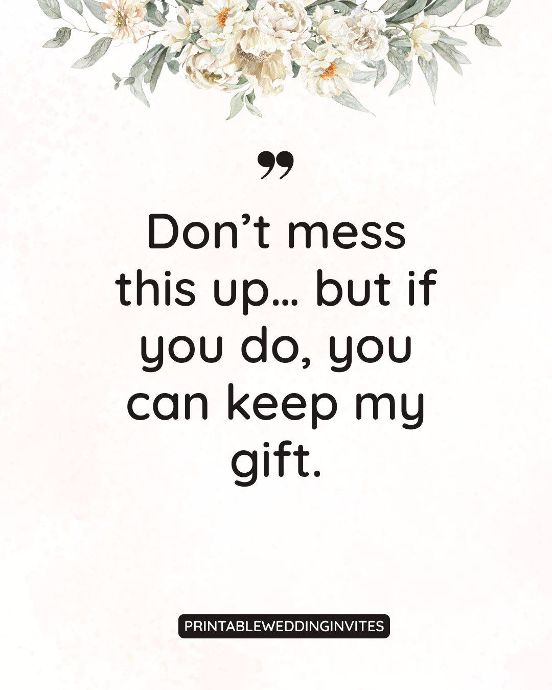 Dont mess this up… but if you do you can keep my gift